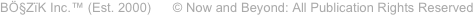 BÖ§ZïK Inc.™ (Est. 2000)      © Now and Beyond: All Publication Rights Reserved